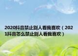 2020抖音禁止別人看我喜歡（2021抖音怎么禁止別人看我喜歡）