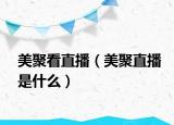 美聚看直播（美聚直播是什么）