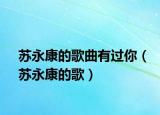 蘇永康的歌曲有過你（蘇永康的歌）