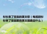 杉杉來了里面的英文歌（電視劇杉杉來了里面那首英文插曲是什么）