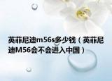 英菲尼迪m56s多少錢（英菲尼迪M56會(huì)不會(huì)進(jìn)入中國(guó)）