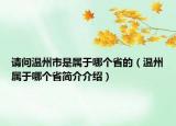 請問溫州市是屬于哪個省的（溫州屬于哪個省簡介介紹）
