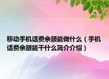 移動手機話費余額能做什么（手機話費余額能干什么簡介介紹）