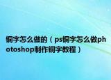 銅字怎么做的（ps銅字怎么做photoshop制作銅字教程）