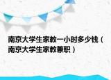 南京大學生家教一小時多少錢（南京大學生家教兼職）