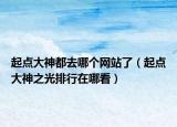 起點(diǎn)大神都去哪個(gè)網(wǎng)站了（起點(diǎn)大神之光排行在哪看）