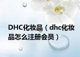 DHC化妝品（dhc化妝品怎么注冊會員）