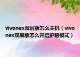 vivonex雙屏版怎么關(guān)機(jī)（vivonex雙屏版怎么開(kāi)啟護(hù)眼模式）
