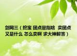 劍網(wǎng)三（挖寶 團(tuán)點(diǎn)是指啥  賣(mài)團(tuán)點(diǎn)又是什么 怎么賣(mài)啊 求大神解答）