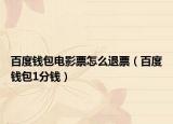 百度錢(qián)包電影票怎么退票（百度錢(qián)包1分錢(qián)）