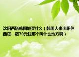 沈陽西塔韓國城買什么（韓國人來沈陽住西塔一宿70元錢那個叫什么地方?。? /></span></a>
                        <h2><a href=