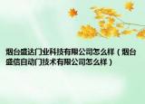 煙臺盛達門業(yè)科技有限公司怎么樣（煙臺盛信自動門技術(shù)有限公司怎么樣）