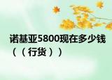 諾基亞5800現(xiàn)在多少錢（（行貨））