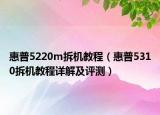 惠普5220m拆機教程（惠普5310拆機教程詳解及評測）