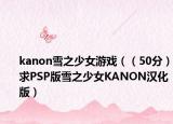 kanon雪之少女游戲（（50分）求PSP版雪之少女KANON漢化版）
