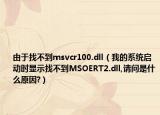 由于找不到msvcr100.dll（我的系統(tǒng)啟動(dòng)時(shí)顯示找不到MSOERT2.dll,請(qǐng)問是什么原因?）