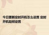 今日更新定時(shí)開機(jī)怎么設(shè)置 定時(shí)開機(jī)如何設(shè)置