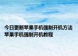 今日更新蘋果手機強制開機方法 蘋果手機強制開機教程