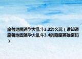 魔獸地圖逃學大亂斗3.3怎么玩（誰知道魔獸地圖逃學大亂斗3.4的隱藏英雄密碼）