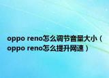 oppo reno怎么調(diào)節(jié)音量大?。╫ppo reno怎么提升網(wǎng)速）