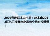 2003春晚趙本山小品（趙本山2013江蘇衛(wèi)視春晚小品有個地方?jīng)]看懂）