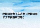 超級(jí)瑪麗卡丁車(chē)大賽（超級(jí)瑪麗卡丁車(chē)賽游戲攻略）