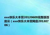 exo快樂大本營20120609完整版百度云（exo快樂大本營網盤20130706）