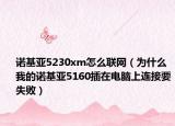 諾基亞5230xm怎么聯(lián)網(wǎng)（為什么我的諾基亞5160插在電腦上連接要失敗）