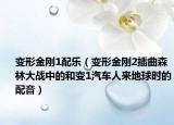 變形金剛1配樂(lè)（變形金剛2插曲森林大戰(zhàn)中的和變1汽車人來(lái)地球時(shí)的配音）
