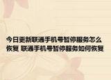 今日更新聯(lián)通手機(jī)號(hào)暫停服務(wù)怎么恢復(fù) 聯(lián)通手機(jī)號(hào)暫停服務(wù)如何恢復(fù)