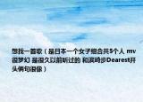 想找一首歌（是日本一個(gè)女子組合共5個(gè)人 mv很夢幻 是很久以前聽過的 和濱崎步Dearest開頭倆句很像）