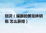 劍靈（耀眼的御龍林鑰匙 怎么獲得）
