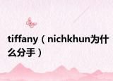 tiffany（nichkhun為什么分手）