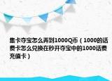集卡奪寶怎么弄到1000Q幣（1000的話費(fèi)卡怎么兌換在秒開奪寶中的1000話費(fèi)充值卡）