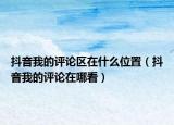 抖音我的評(píng)論區(qū)在什么位置（抖音我的評(píng)論在哪看）