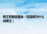 萌王利姆露是誰(shuí)（利露姆為什么叫萌王）