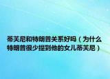 蒂芙尼和特朗普關系好嗎（為什么特朗普很少提到他的女兒蒂芙尼）