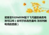 諾基亞5320diXM配個(gè)飛毛腿的商務(wù)電池可以嗎（會(huì)對(duì)手機(jī)有傷害嗎 怎樣判斷電池的真假）