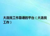 大連找工作靠譜的平臺（大連找工作）