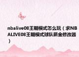 nbalive08王朝模式怎么玩（求NBALIVE08王朝模式球隊薪金修改器）