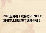 NFC連耳機（繽特力V8200UC耳機怎么通過NFC連接手機）