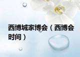 西博城家博會(huì)（西博會(huì)時(shí)間）