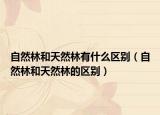 自然林和天然林有什么區(qū)別（自然林和天然林的區(qū)別）