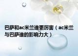 巴薩和ac米蘭誰(shuí)更厲害（ac米蘭與巴薩誰(shuí)的影響力大）