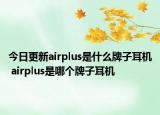 今日更新airplus是什么牌子耳機(jī) airplus是哪個牌子耳機(jī)