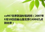 ca987北京到洛杉磯時間（2007年8月10日舊金山至北京CA986幾點到北京）