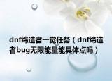 dnf締造者一覺(jué)任務(wù)（dnf締造者bug無(wú)限能量能具體點(diǎn)嗎）