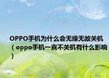 OPPO手機為什么會無緣無故關(guān)機（oppo手機一直不關(guān)機有什么影響）