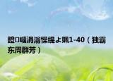 鐙崰涓滃懆緹よ姵1-40（獨(dú)霸東周群芳）
