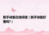 斷手謎案在線閱讀（斷手謎案好看嗎?）